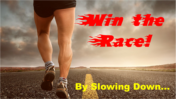 Win the Race - By Slowing Down